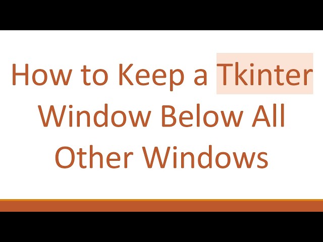 How to Keep a Tkinter Window Below All Other Windows