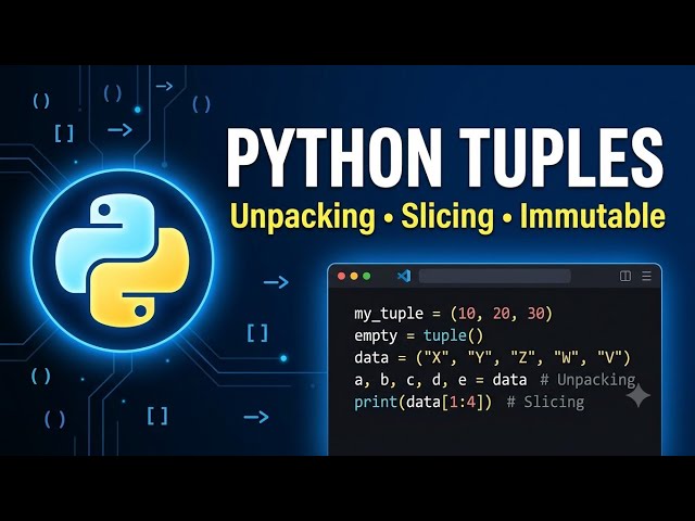 Python Tuples Explained | Tuple Methods, Unpacking, Slicing & Immutability