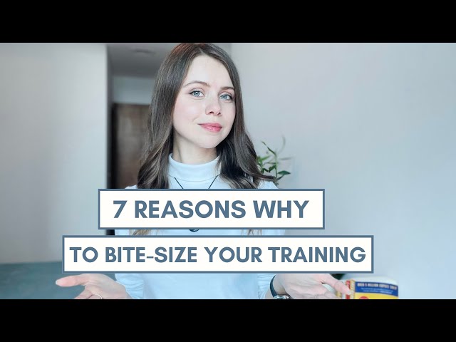 7 Reasons Why to Bite-Size Your Training