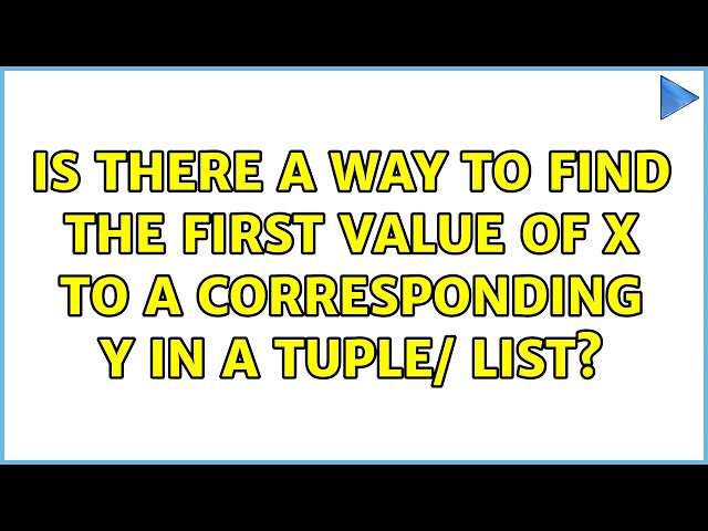 Is there a way to find the first value of x to a corresponding y in a tuple/ list? (2 Solutions!!)