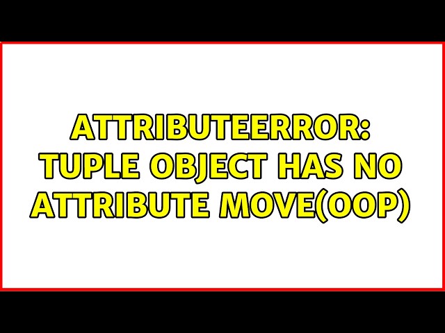 AttributeError: Tuple object has no attribute move(OOP) (2 Solutions!!)
