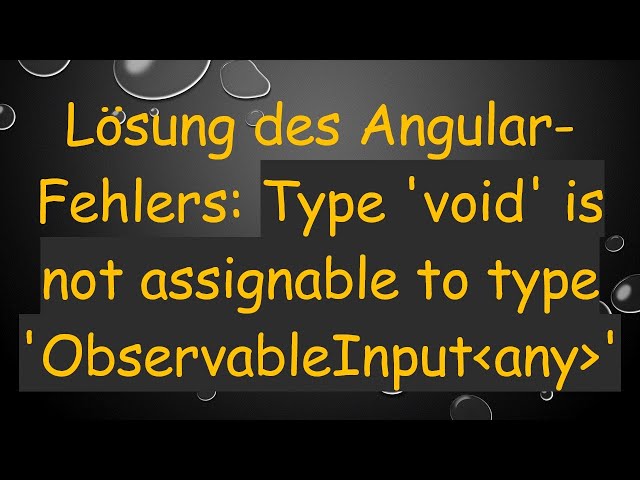 Lösung des Angular-Fehlers: Type 'void' is not assignable to type 'ObservableInput any '