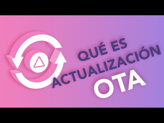 ¿Qué es una ACTUALIZACIÓN OTA?