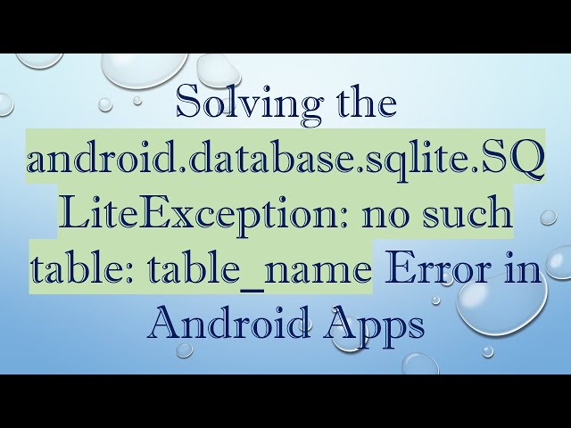 Solving the android.database.sqlite.SQLiteException: no such table: table_name Error in Android Apps