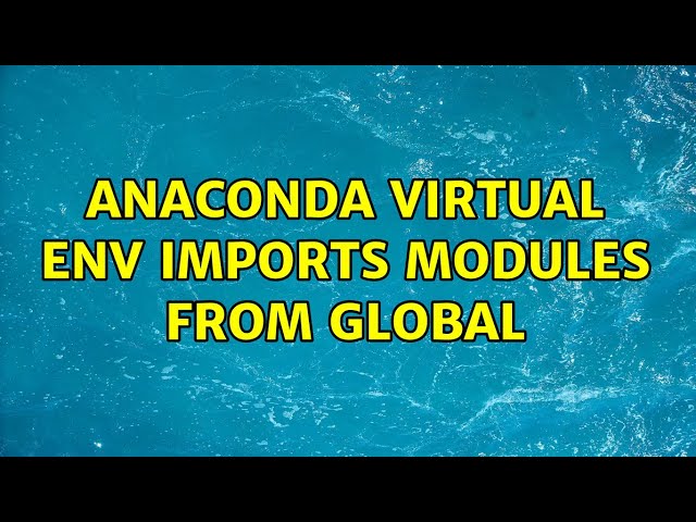 anaconda virtual env imports modules from global (2 Solutions!!)
