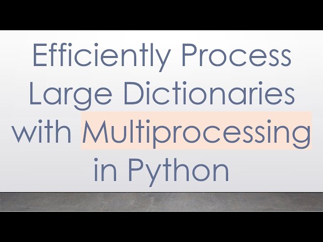 Efficiently Process Large Dictionaries with Multiprocessing in Python