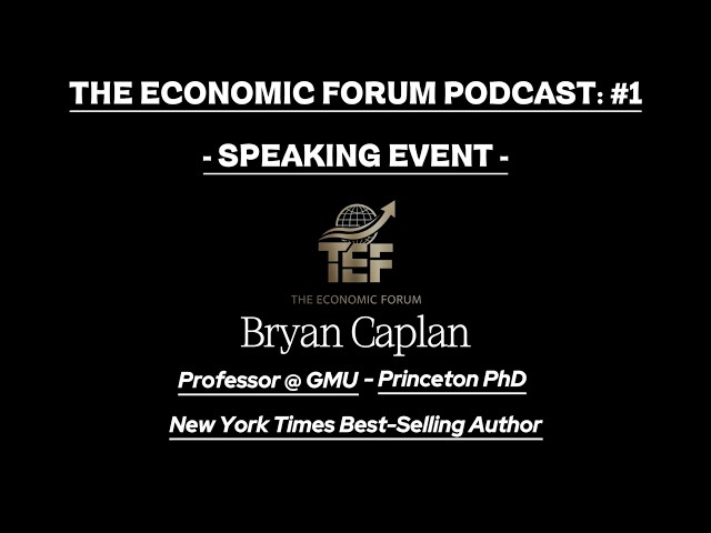 The Economic Forum Podcast - Episode #1 - Professor Bryan Caplan Speaking Event