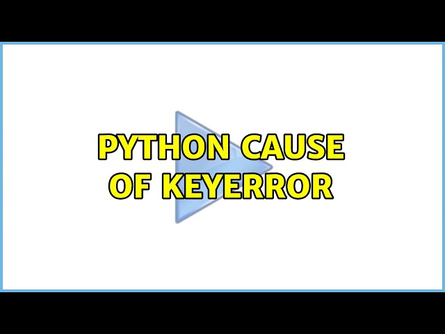 Python cause of KeyError (3 Solutions!!)