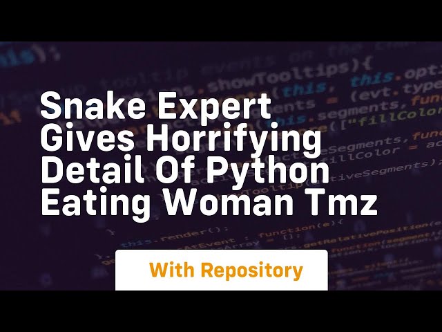 Snake expert gives horrifying detail of python eating woman tmz