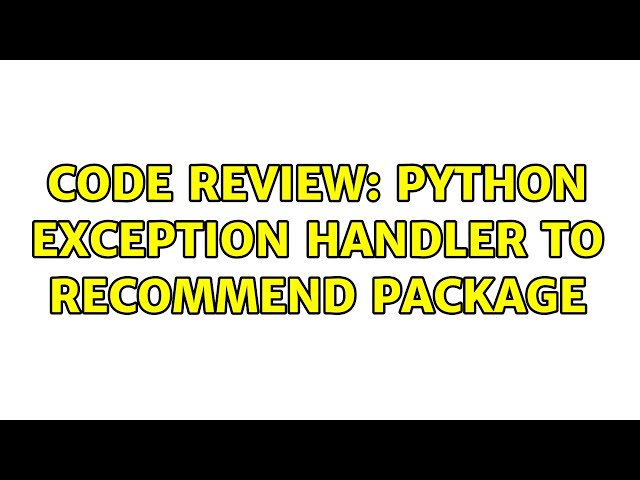 Code Review: Python exception handler to recommend package (2 Solutions!!)