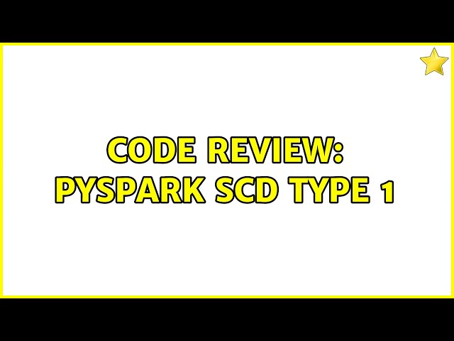 Code Review: PySpark SCD Type 1 (2 Solutions!!)