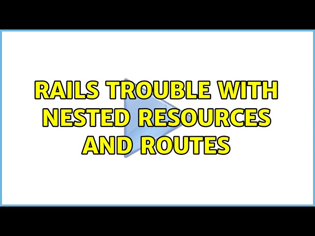 rails trouble with nested resources and routes
