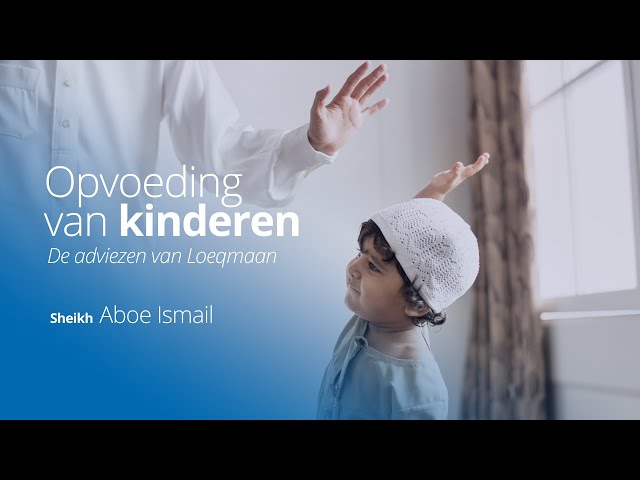 Sheikh Aboe Ismail - Opvoeding van kinderen | De adviezen van Loeqmaan
