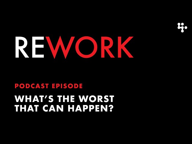 What's the worst that could happen? – REWORK