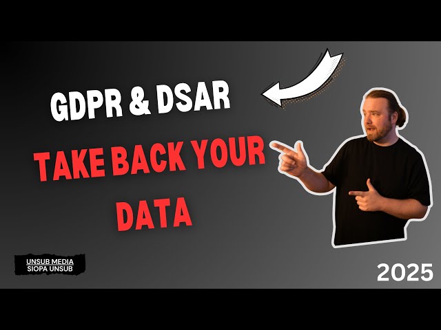 2025 GDPR & DSAR - How to Take back YOUR Data