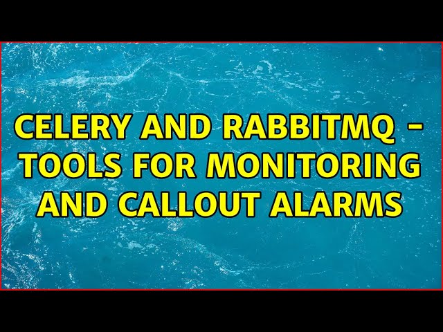 Celery and RabbitMQ - Tools for monitoring and callout alarms