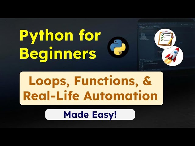 Python for Beginners: Loops, Functions, & Real-Life Automation