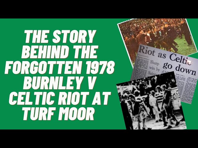 The Story Behind The Forgotten 1978 Burnley v Celtic Riot At Turf Moor