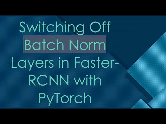 Switching Off Batch Norm Layers in Faster-RCNN with PyTorch