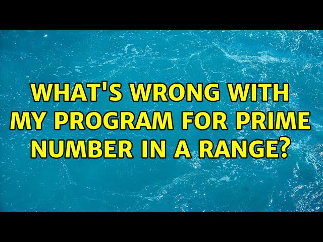 What's wrong with my program for prime number in a range? (3 Solutions!!)