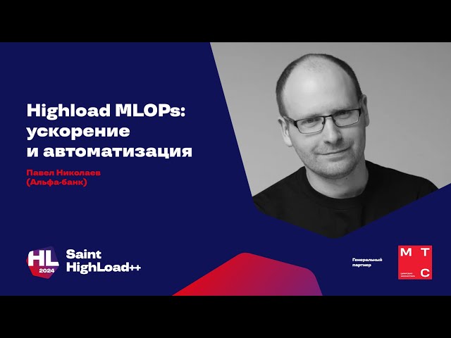 Highload MLOPs: ускорение и автоматизация / Павел Николаев (Альфа банк)