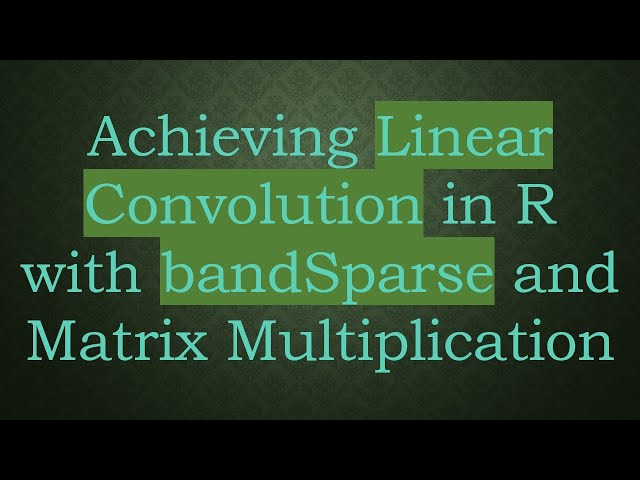 Achieving Linear Convolution in R with bandSparse and Matrix Multiplication