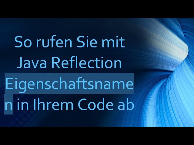 So rufen Sie mit Java Reflection Eigenschaftsnamen in Ihrem Code ab