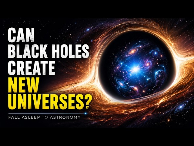 Can Black Holes Create New Universes? — Fall Asleep to Astronomy