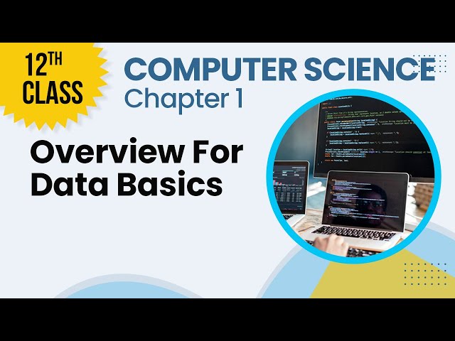 12th Class Computer Science Chapter 1- ICS Computer Science Ch 1-  Overview for Data Basics