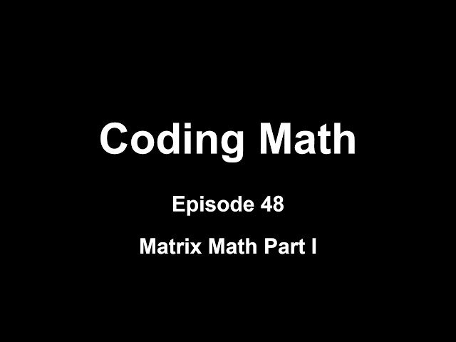 Coding Math: Episode 48 - Matrix Math Part I