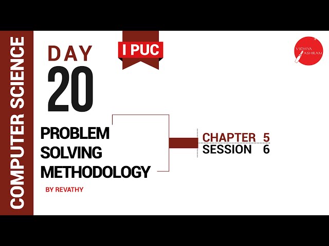 DAY 20 | COMPUTER SCIENCE | I PUC | PROBLEM SOLVING METHODOLOGY | L6