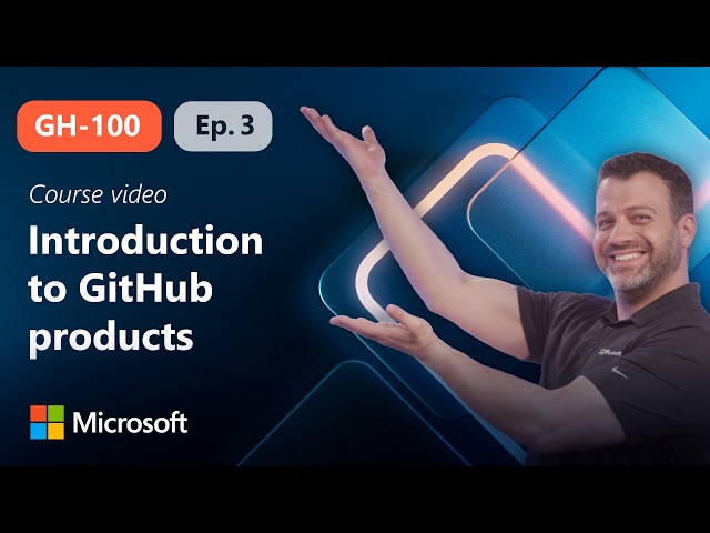 Introduction to GitHub products | GH-100 | Episode 3