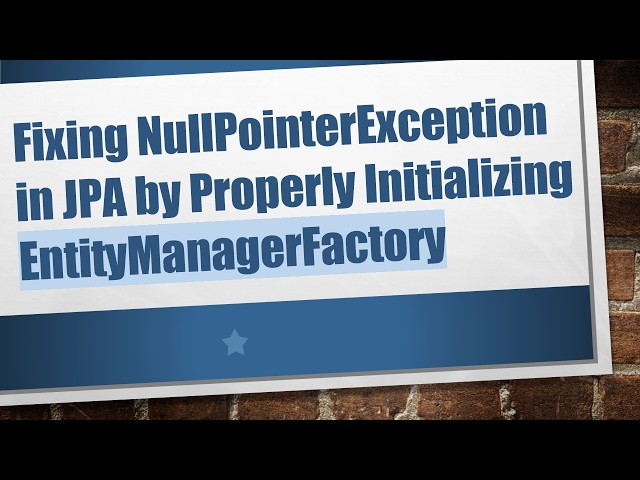 Fixing NullPointerException in JPA by Properly Initializing EntityManagerFactory