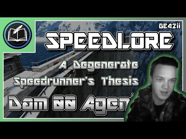 GoldenEye SpeedLore: Dam 00 Agent (E42ii - A Degenerate Speedrunner's Thesis)