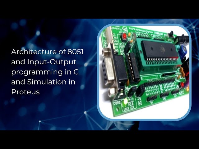 Architecture of 8051 and Input-Output  programming in C and Simulation in Proteus