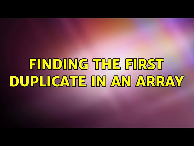 Finding the first duplicate in an array (3 Solutions!!)