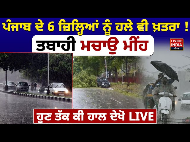 Punjab ਦੇ 6 ਜ਼ਿਲ੍ਹਿਆਂ ਨੂੰ ਹਲੇ ਵੀ ਖ਼ਤਰਾ ! ਤਬਾਹੀ ਮਚਾਉ ਮੀਂਹ, ਹੁਣ ਤੱਕ ਕੀ ਹਾਲ ਦੇਖੋ LIVE
