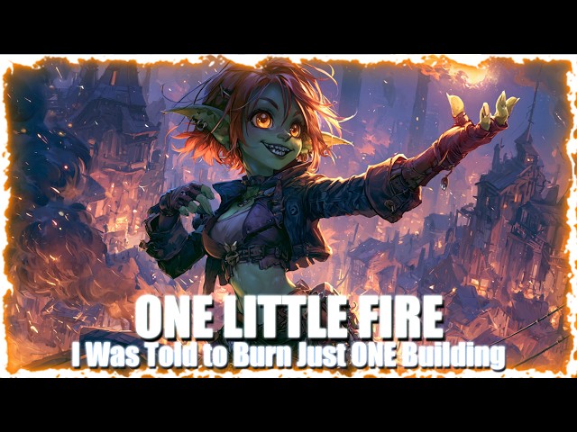 ONE LITTLE FIRE - I Was Told to Burn Just ONE Building | Chaotic D&D Goblin Song