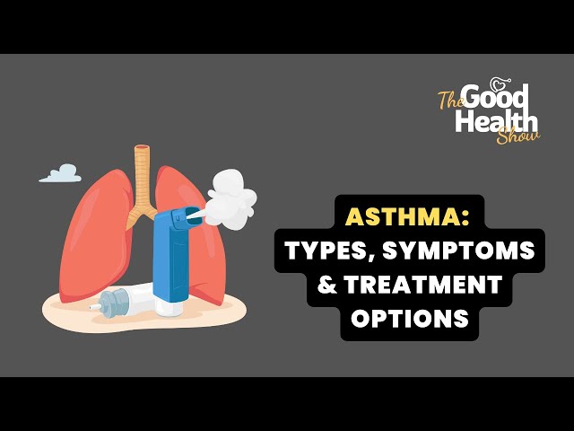 Everything You Need to Know About Asthma: Symptoms and Treatment Options | The Good Health Show