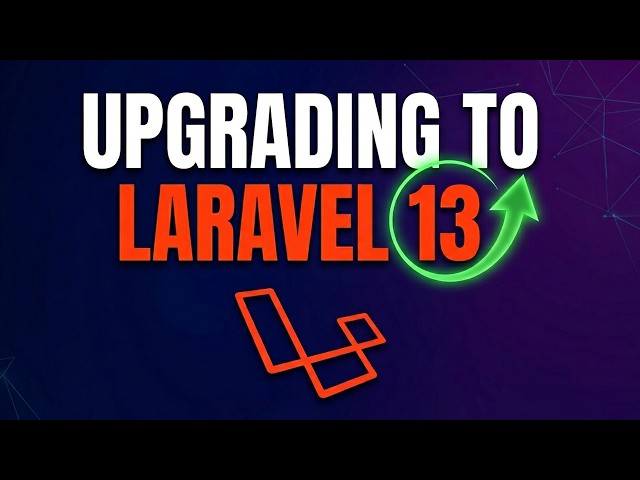 Upgrading to Laravel 13? Here's Everything You Need to Know