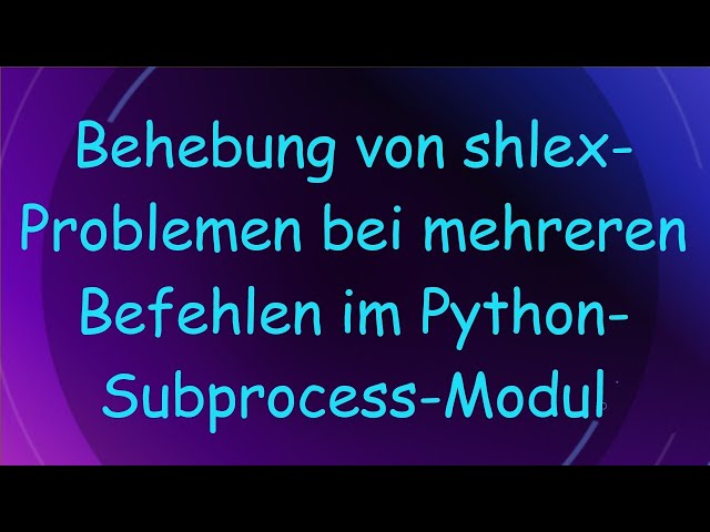 Behebung von shlex-Problemen bei mehreren Befehlen im Python-Subprocess-Modul