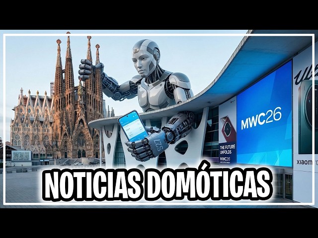 🚨El MWC 2026 no va de móviles. NOTICIAS DOMÓTICAS