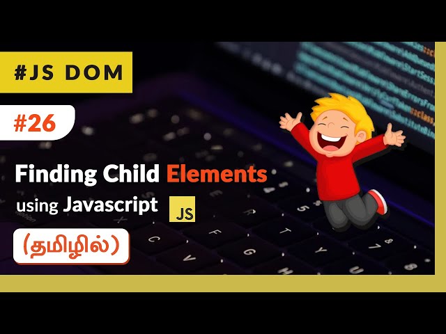 #26 - Finding Child DOM Elements - (தமிழில்) (Tamil) | JavaScript DOM