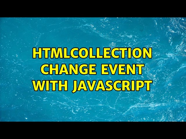 HTMLCollection change event with JavaScript