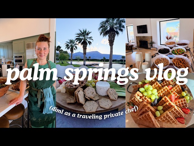 Palm Springs Vlog | day in the life as a private chef