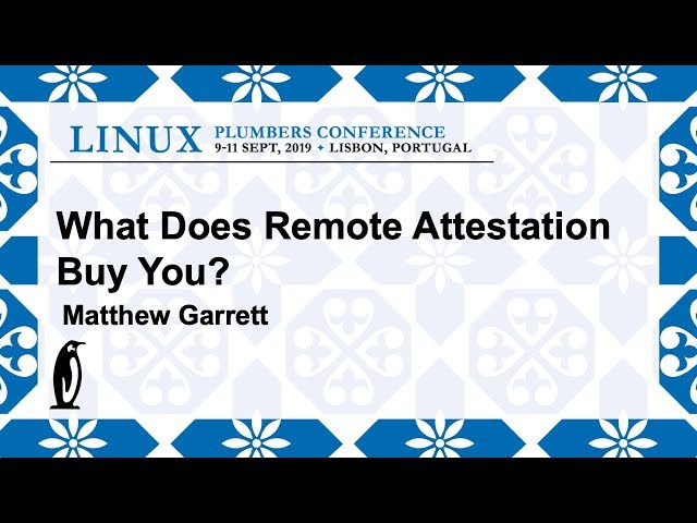 LPC2019 - What does remote attestation buy you?