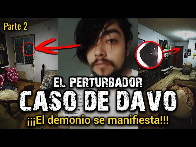 EL DEMONIO SE MANIFIESTA | EL PERTURBADOR CASO DE DAVO - PARTE 2