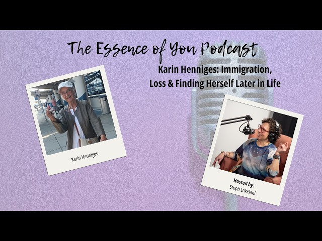Karin Henniges: Immigration, Loss & Finding Herself Later in Life | The Essence of You Podcast