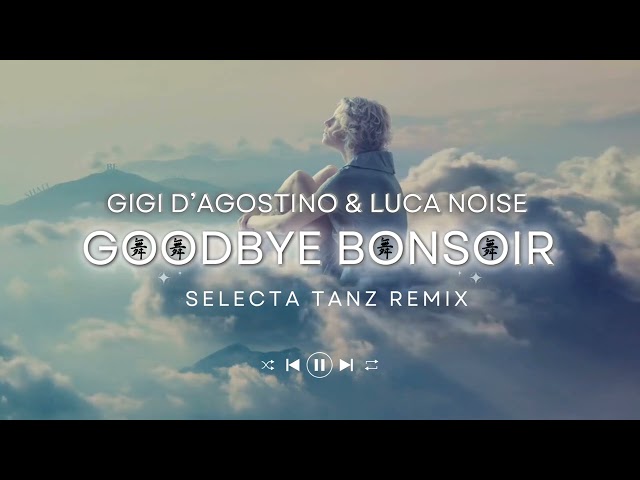 GIGI D'AGOSTINO & LUCA NOISE - GOODBYE BONSOIR (SELECTA TANZ REMIX)