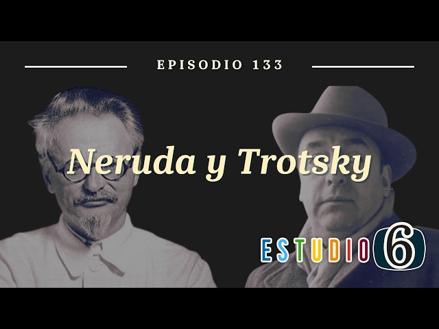 EPISODE 133: Neruda and Trotsky